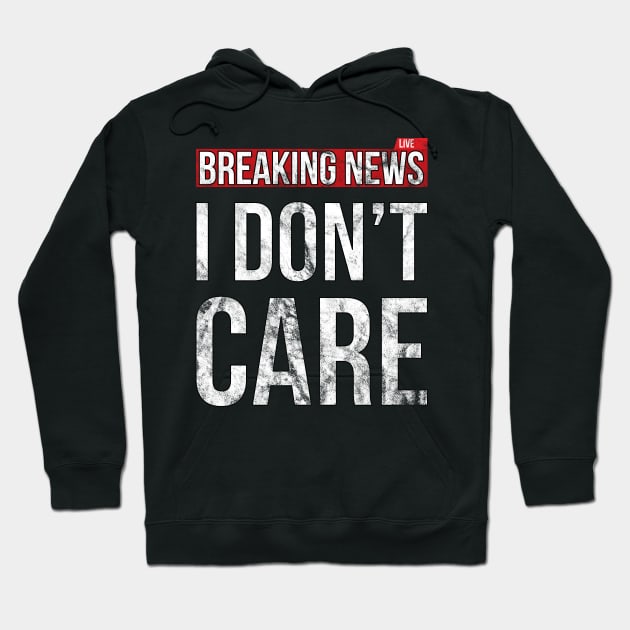 Breaking News I Don't Care Funny Sassy Distressed T-Shirt Hoodie by SusurrationStudio